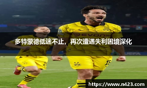 多特蒙德低迷不止，再次遭遇失利困境深化